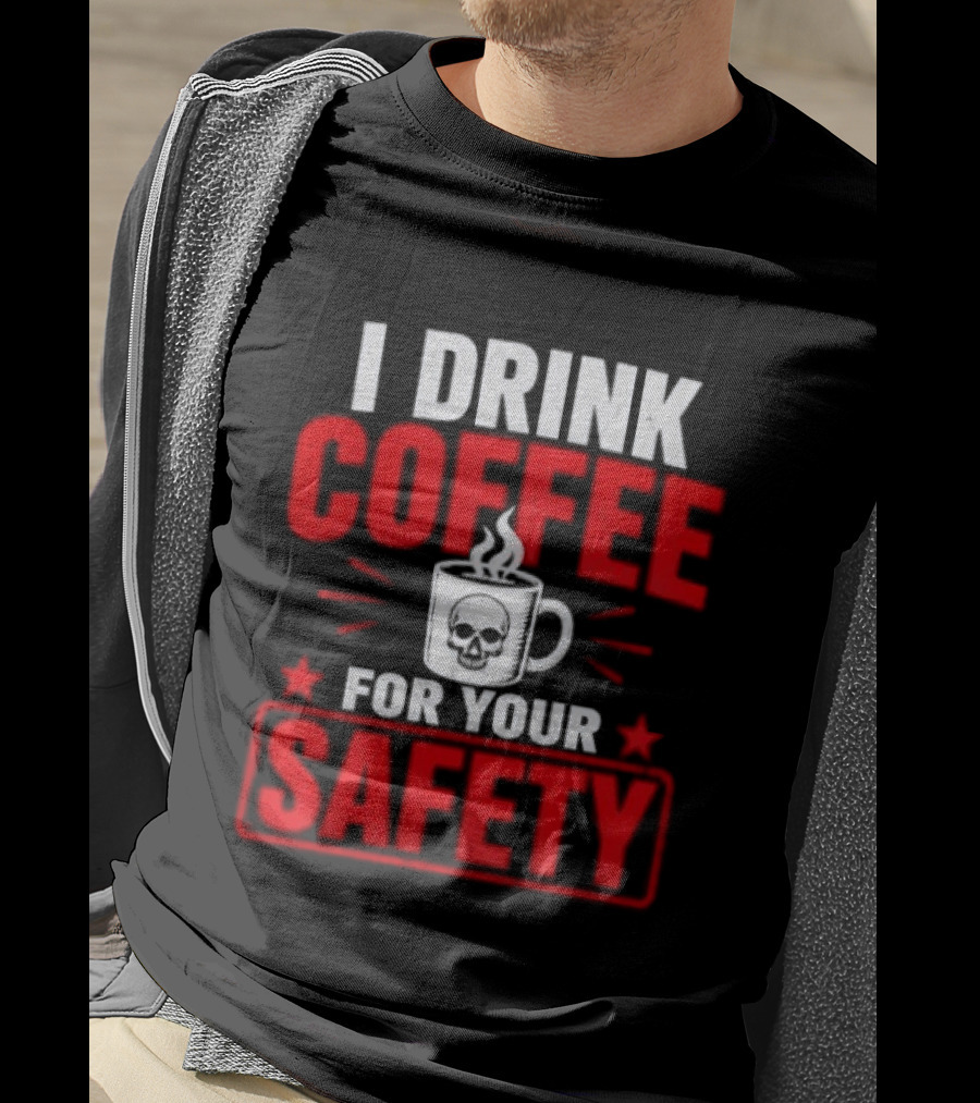 I Drink Coffee For Your Safety Skull Humor T-Shirt