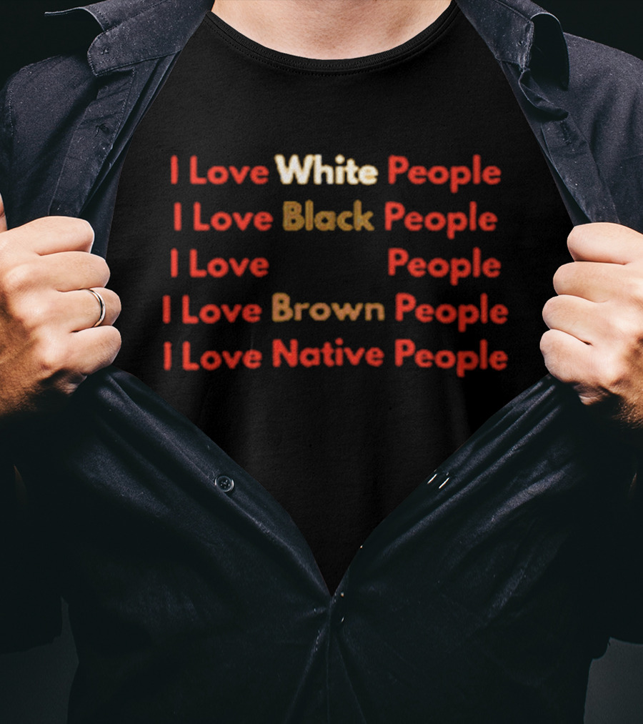 I Love White Black Brown Native People Inclusive Message T-Shirt