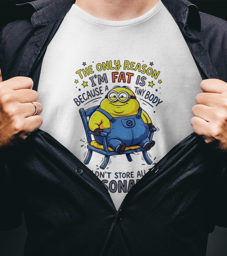Minion The Only Reason I'm Fat Tiny Body Couldn't Store All This Personality T-Shirt