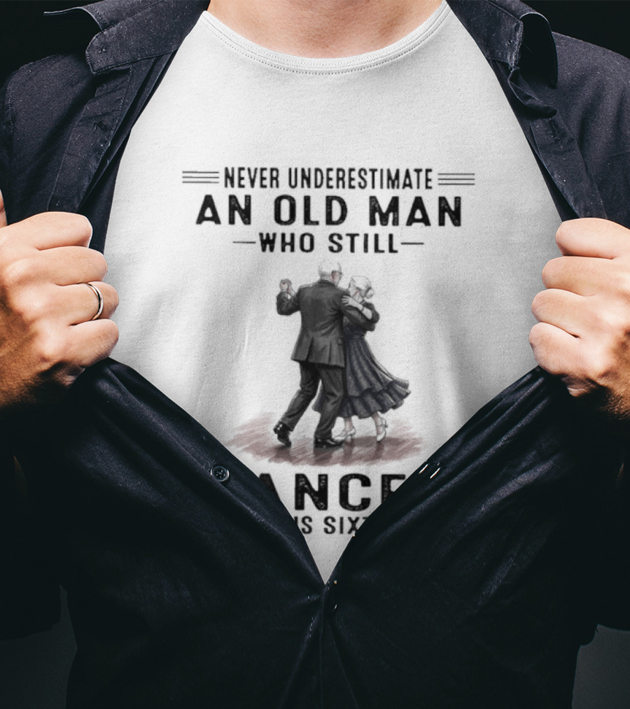Never Underestimate An Old Man Who Still Dances In His Sixties T-Shirt