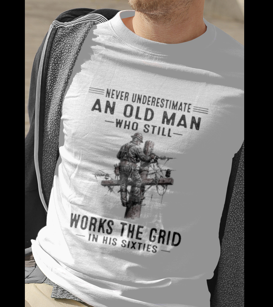 Never Underestimate An Old Man Who Still Works The Grid In His Sixties T-Shirt