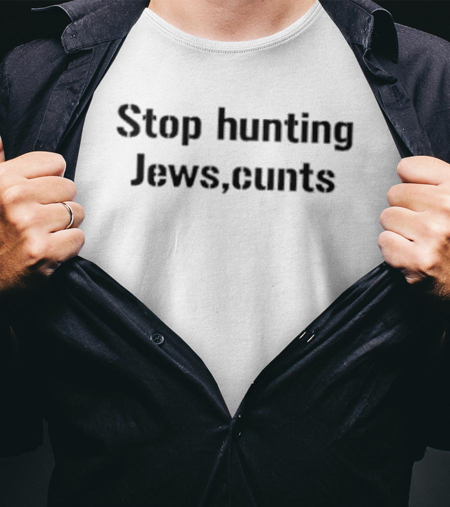 Stop Hunting Jews Cunts T-Shirt