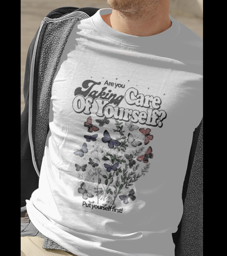 Are You Taking Care Of Yourself Butterflies Put Yourself First T-Shirt