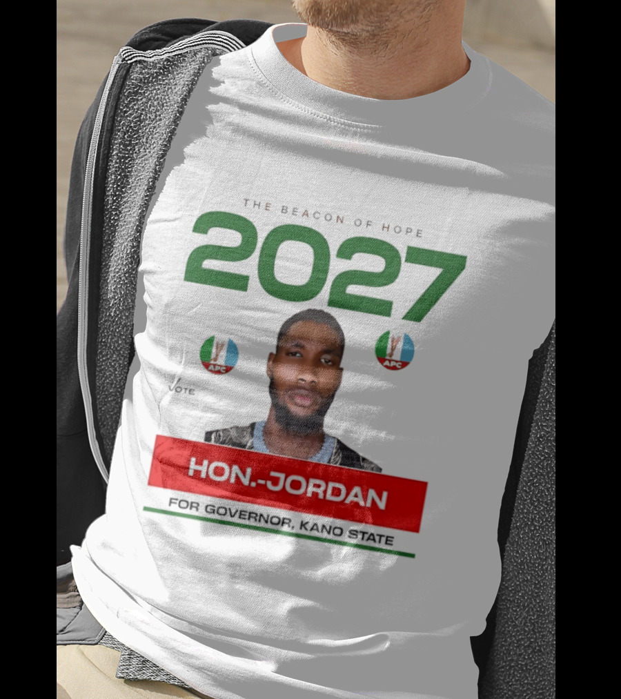Hon Jordan The Beacon Of Hope 2027 APC Vote For Governor Kano State T-Shirt