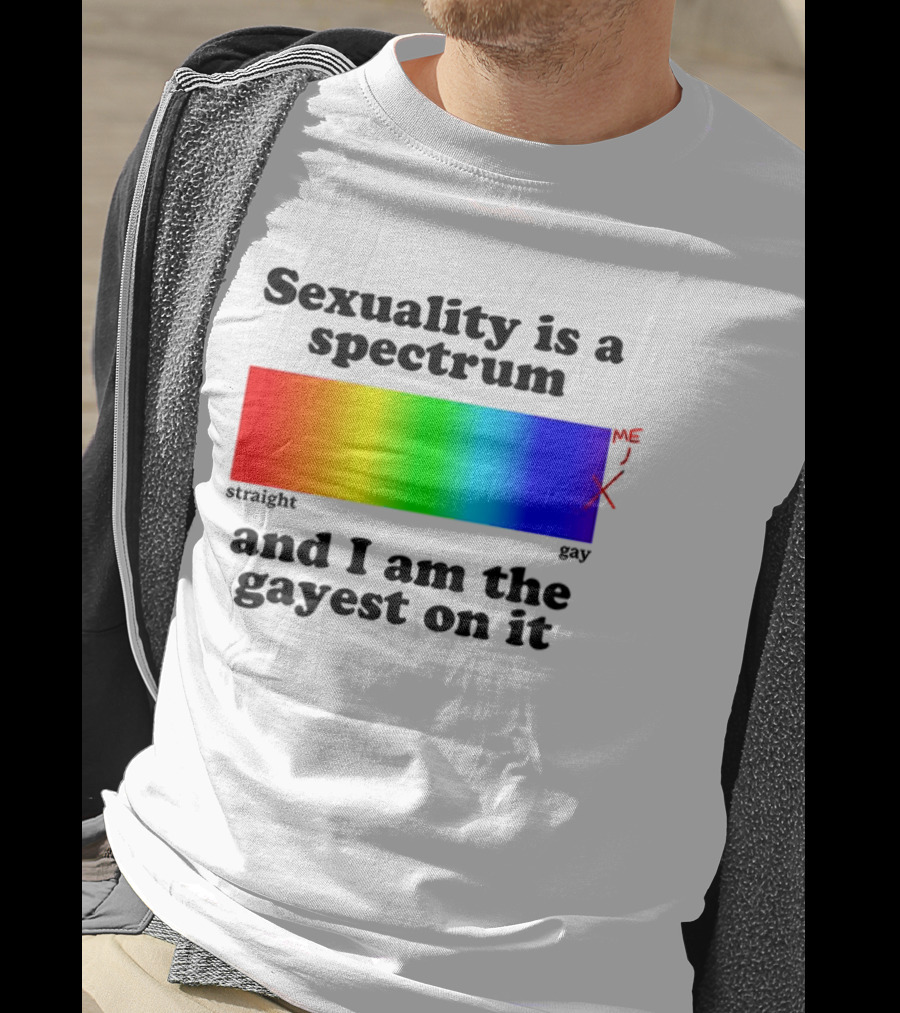 Sexuality Is A Spectrum And I Am The Gayest On It Rainbow LGBTQ+ Pride T-Shirt