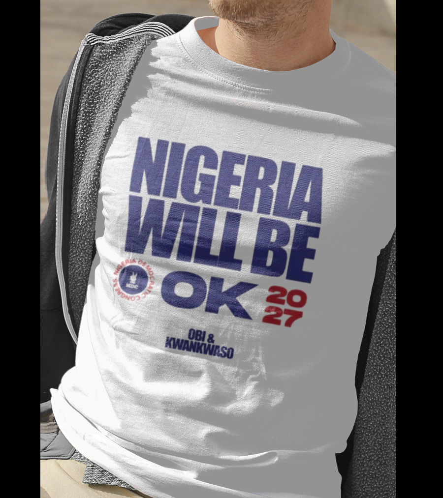 Nigeria Democratic Congress Nigeria Will Be OK 2027 Obi Kwankwaso T-Shirt