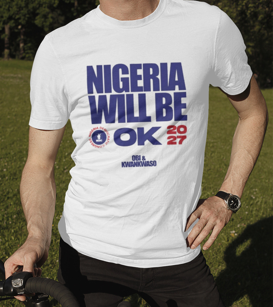Nigeria Democratic Congress Nigeria Will Be OK 2027 Obi Kwankwaso T-Shirt