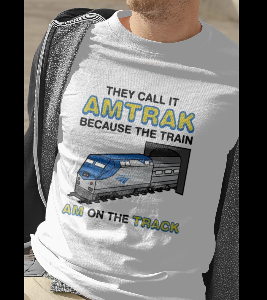 They Call It Amtrak Because The Train Am On The Track T-Shirt