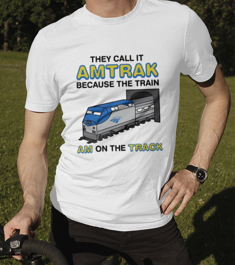 They Call It Amtrak Because The Train Am On The Track T-Shirt