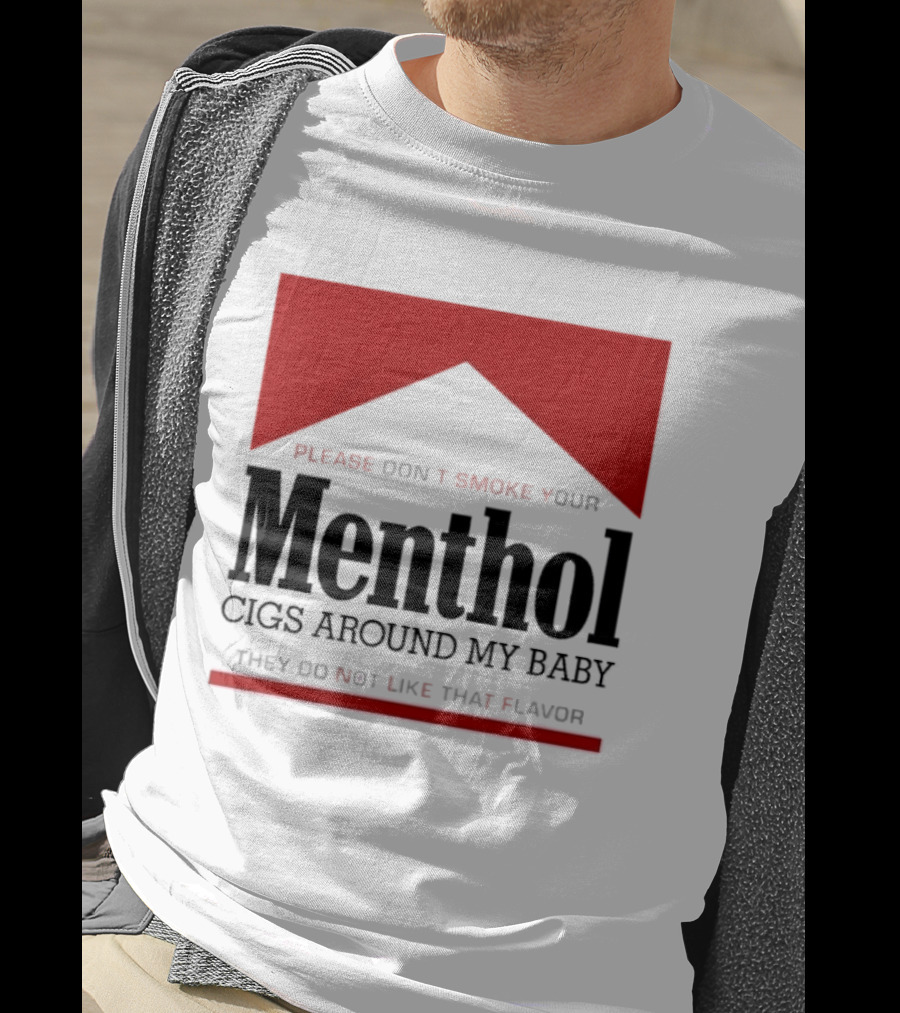 Please Don't Smoke Your Menthol Cigs Around My Baby They Do Not Like That Flavor T-Shirt