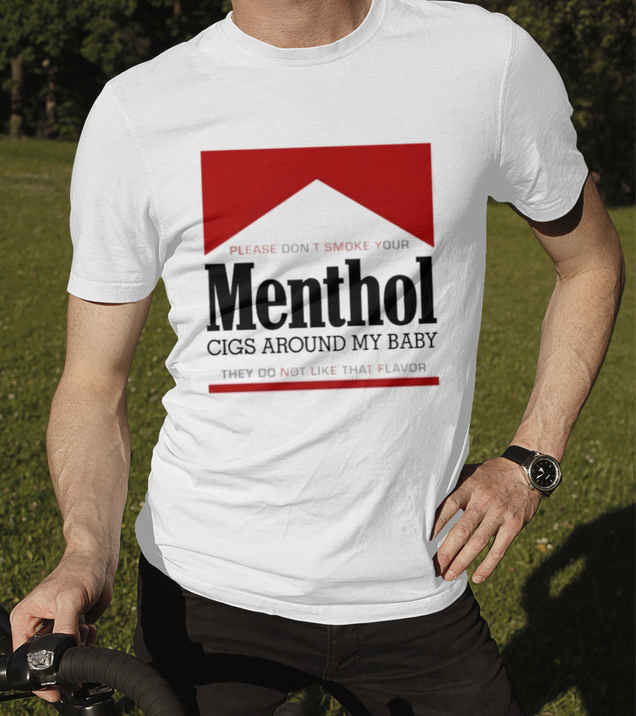 Please Don't Smoke Your Menthol Cigs Around My Baby They Do Not Like That Flavor T-Shirt