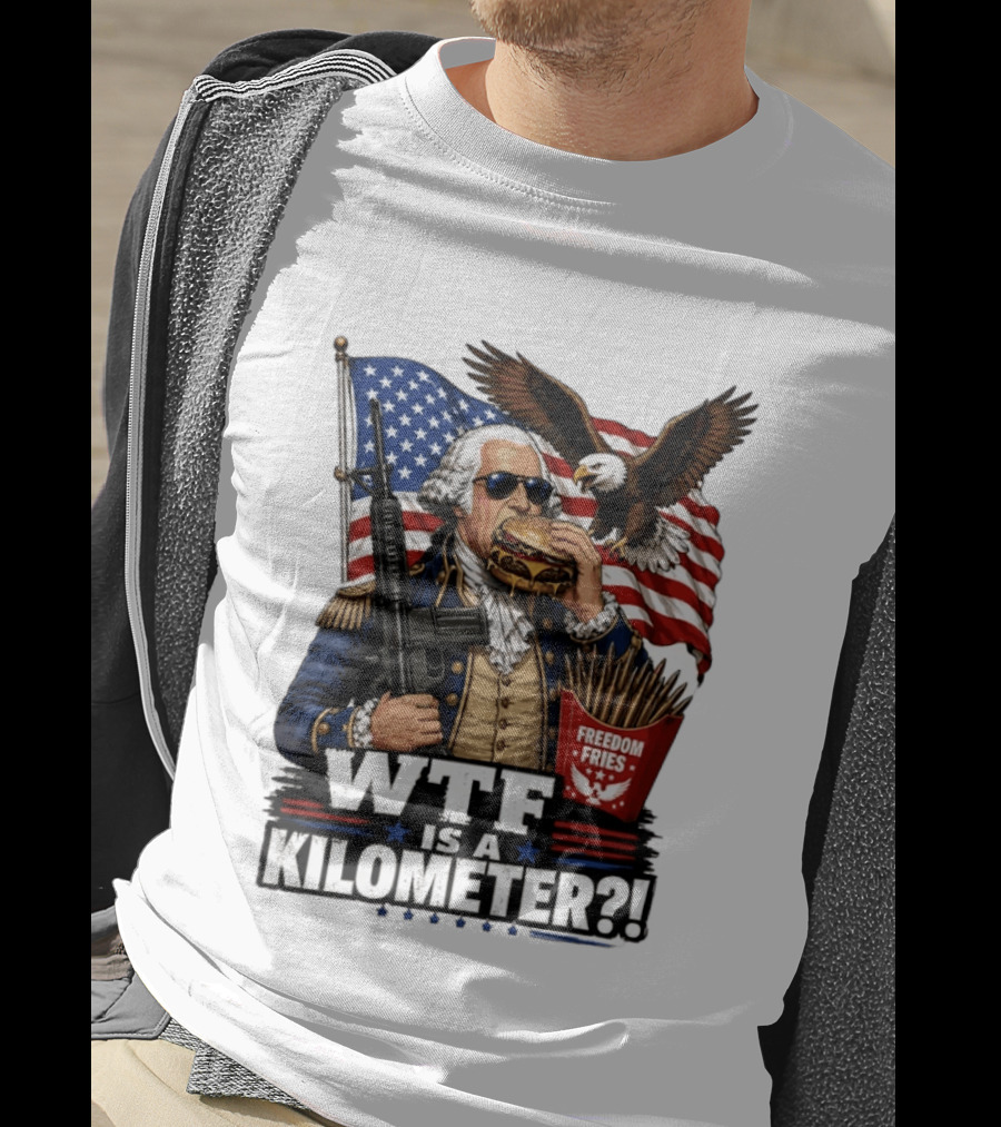 WTF Is A Kilometer George Washington Cheeseburger Freedom Fries AR 15 T-Shirt