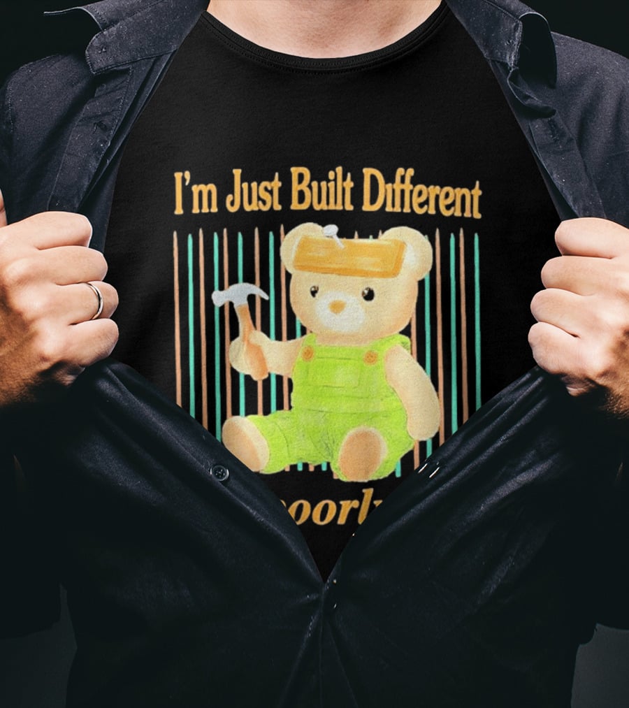 I'm Just Built Different Poorly Bear In Overalls With Hammer T-Shirt