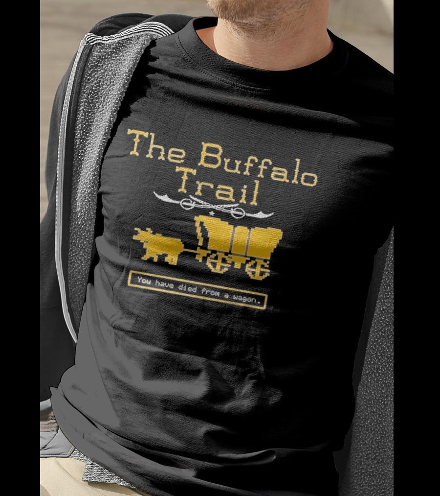 Buffalo Sabres The Buffalo Trail You Have Died From A Wagon T-Shirt