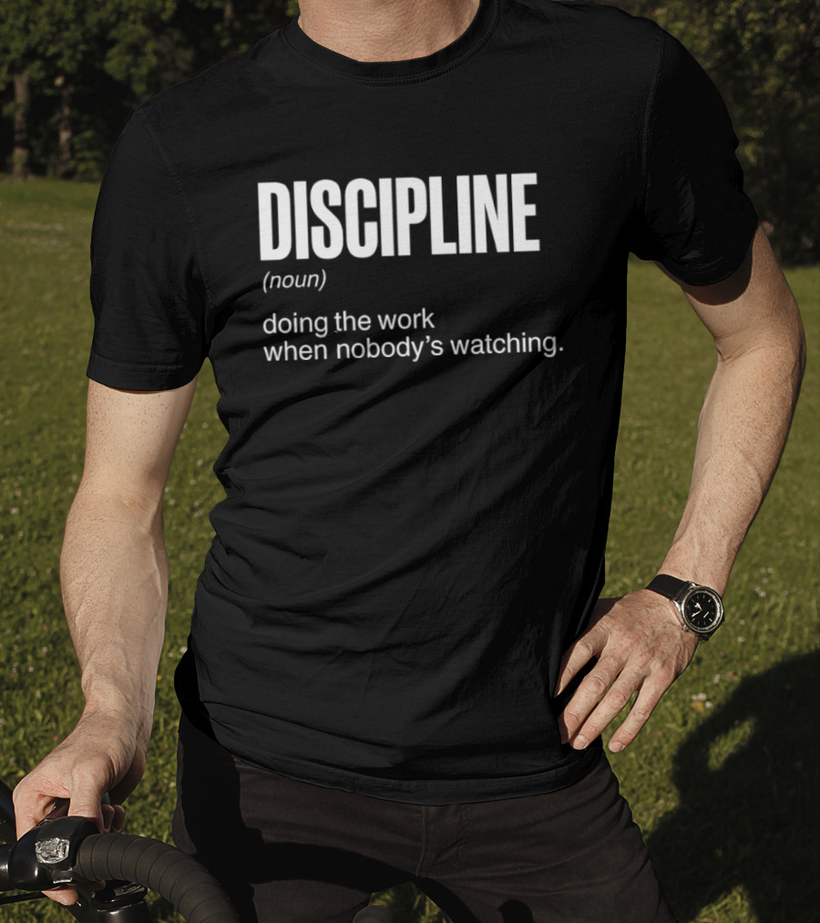 Discipline Noun Doing The Work When Nobody's Ing T-Shirt