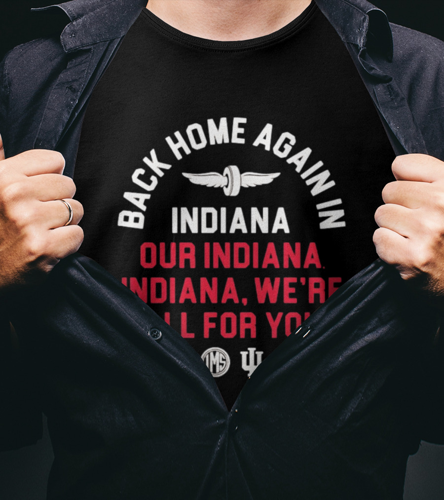 Back Home Again Indiana Our Indiana We're All For You Indianapolis Motor Speedway T-Shirt