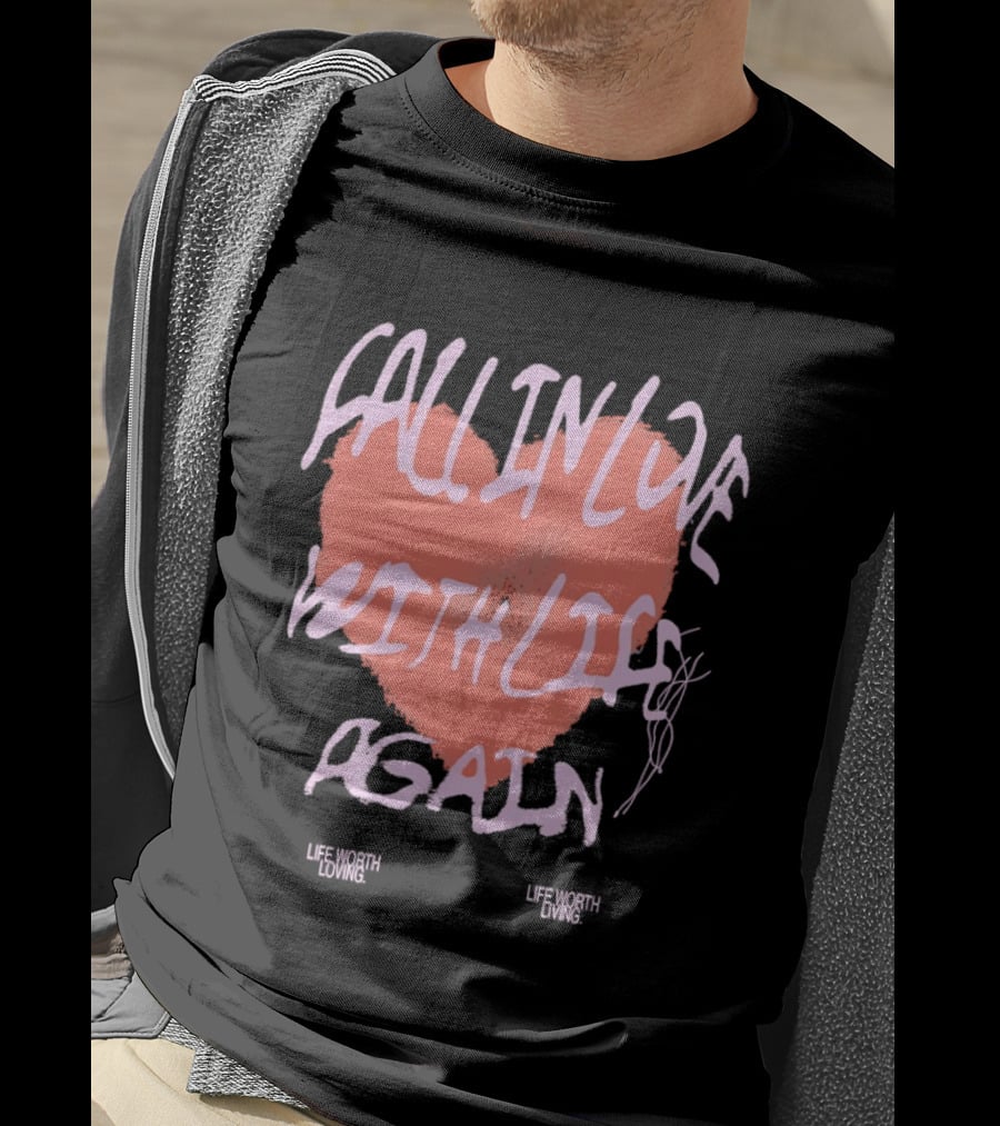 Fall In Love With Life Again Life Worth Loving Life Worth Living T-Shirt