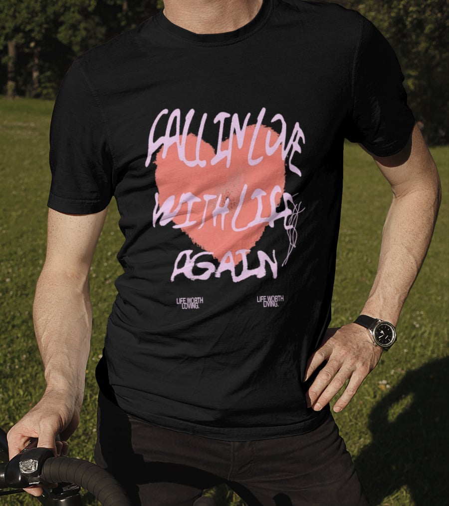 Fall In Love With Life Again Life Worth Loving Life Worth Living T-Shirt
