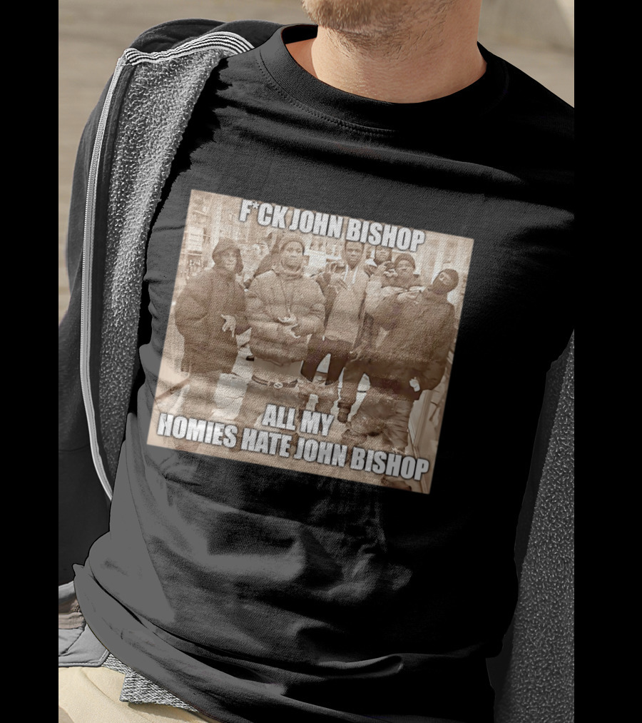 F*ck John Bishop All My Homies Hate John Bishop T-Shirt