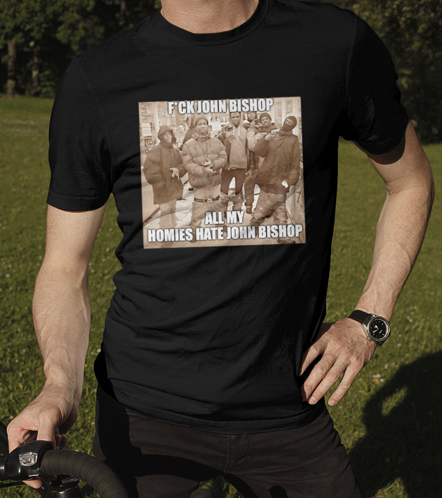 F*ck John Bishop All My Homies Hate John Bishop T-Shirt