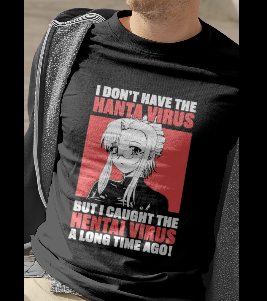I Don't Have The Hanta Virus But I Caught The Hentai Virus A Long Time Ago Anime T-Shirt