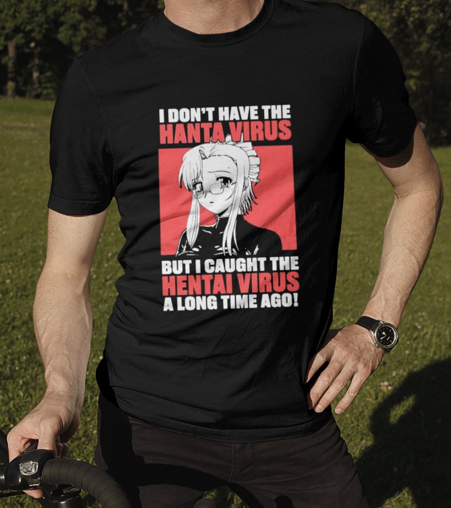 I Don't Have The Hanta Virus But I Caught The Hentai Virus A Long Time Ago Anime T-Shirt
