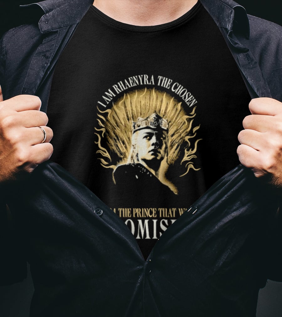 I Am Rhaenyra The Chosen I Am The Prince That Was Promised T-Shirt