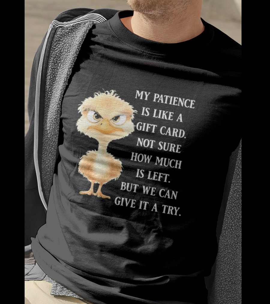 Ostrich My Patience Is Like A Gift Card Not Sure How Much Is Left But We Can Give It A Try T-Shirt