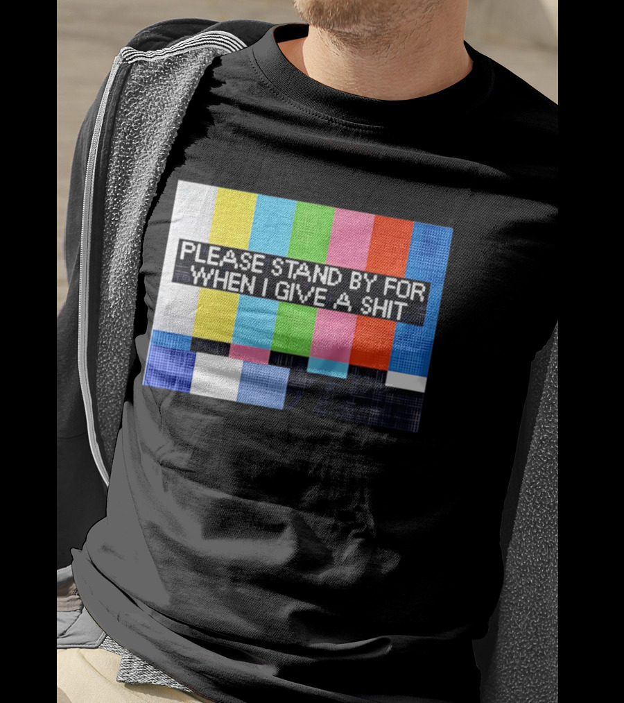 Please Stand By For When I Give A Shit TV Color Bars T-Shirt