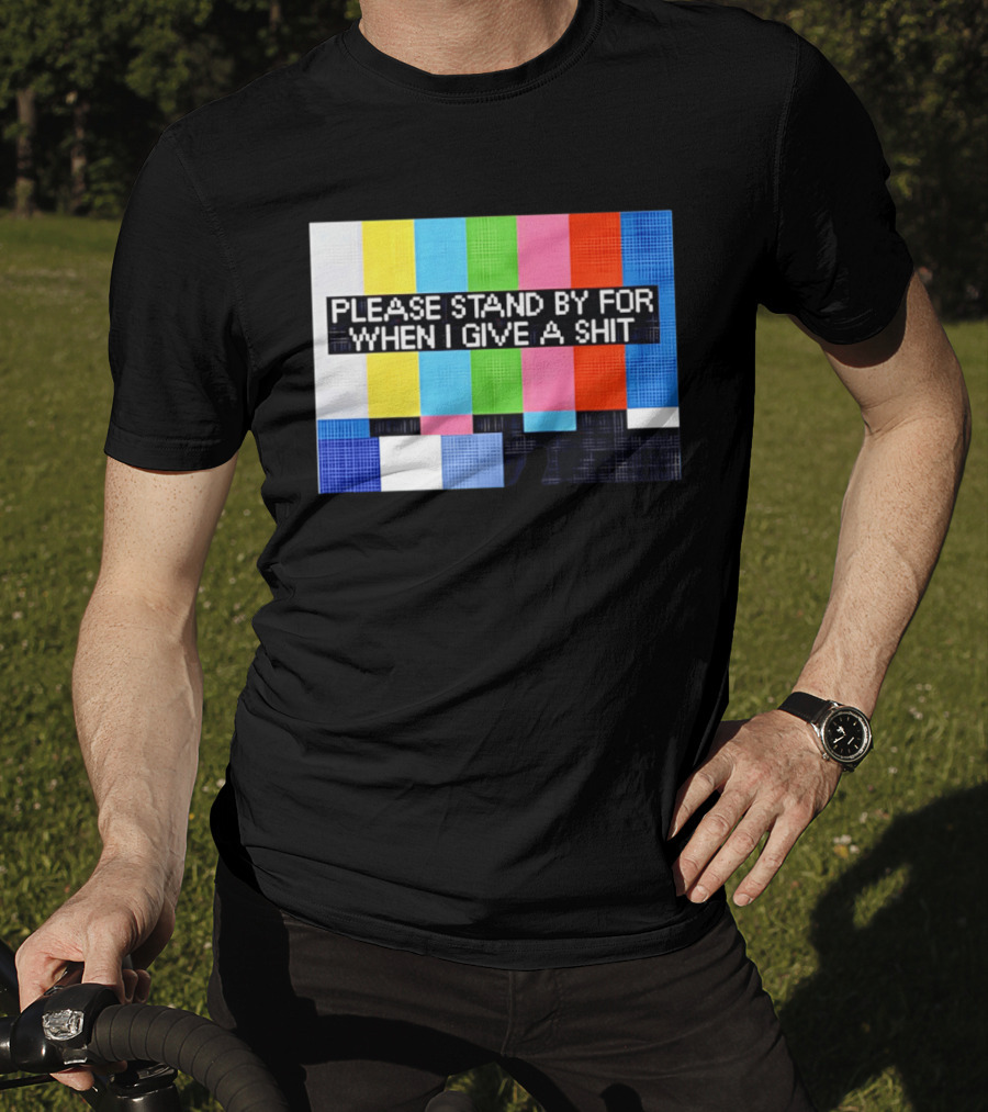 Please Stand By For When I Give A Shit TV Color Bars T-Shirt