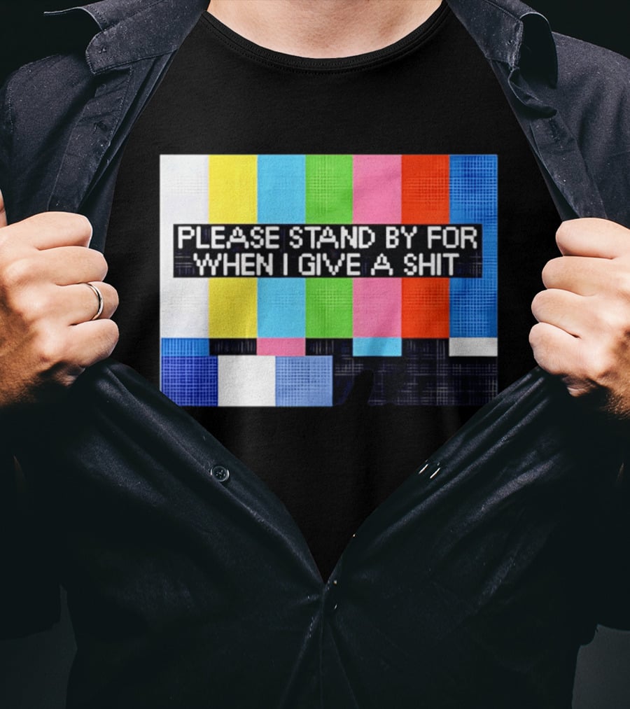 Please Stand By For When I Give A Shit TV Color Bars T-Shirt
