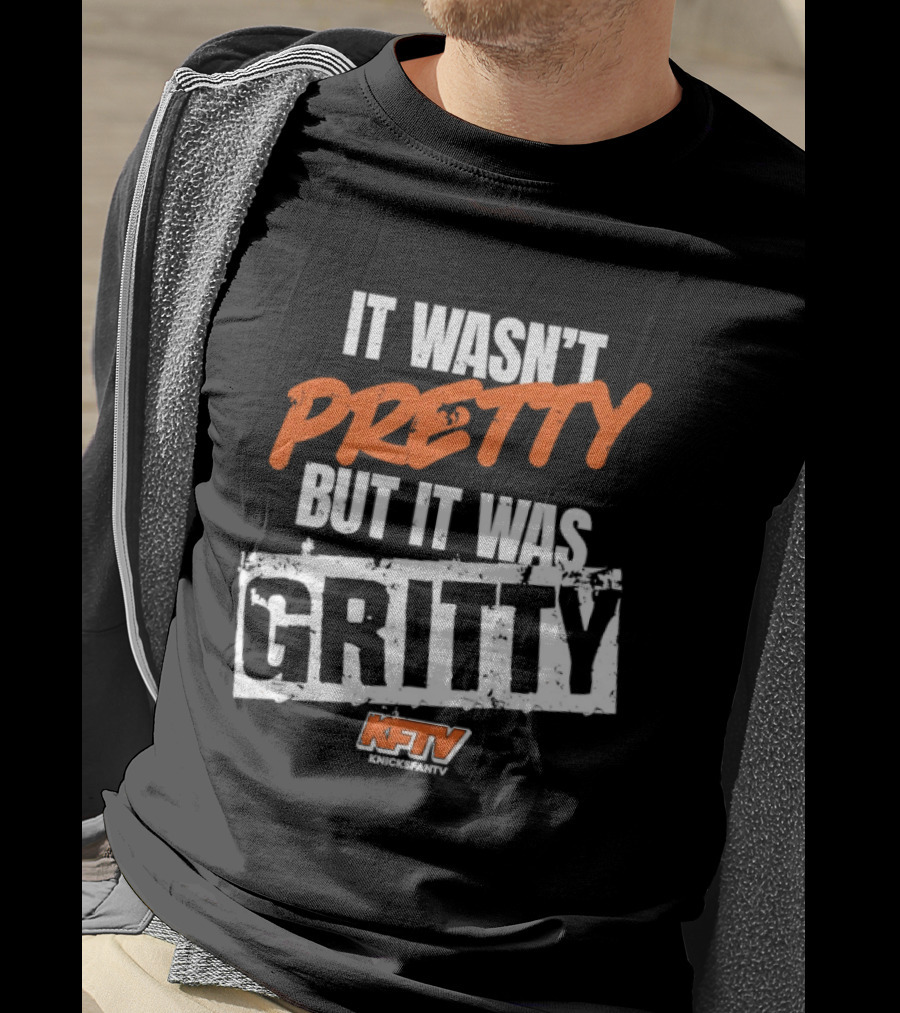It Wasn't Pretty But It Was Gritty Knicks KFTV T-Shirt