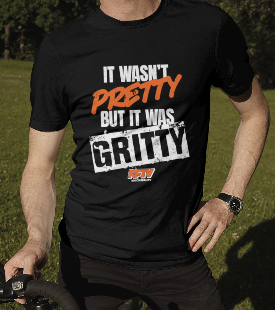 It Wasn't Pretty But It Was Gritty Knicks KFTV T-Shirt