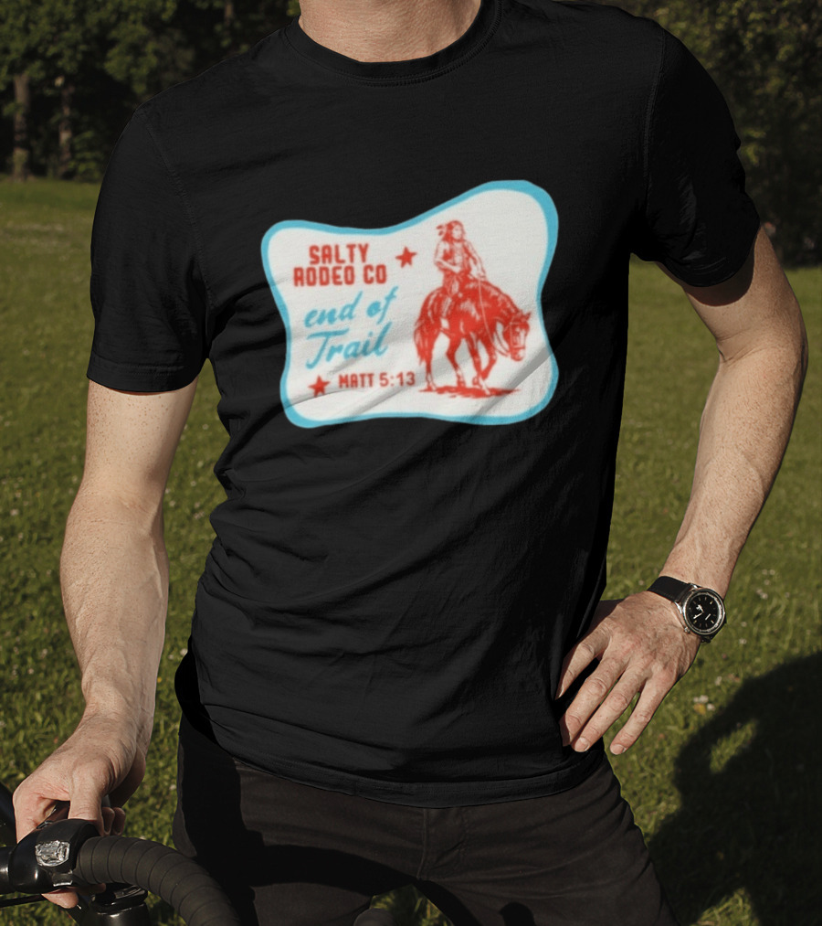 Salty Rodeo Co End Of Trail Matt 5:13 Native American Riding Horse T-Shirt