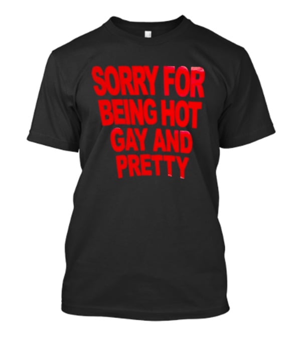 Sorry For Being Hot Gay And Pretty Bold Red T-Shirt