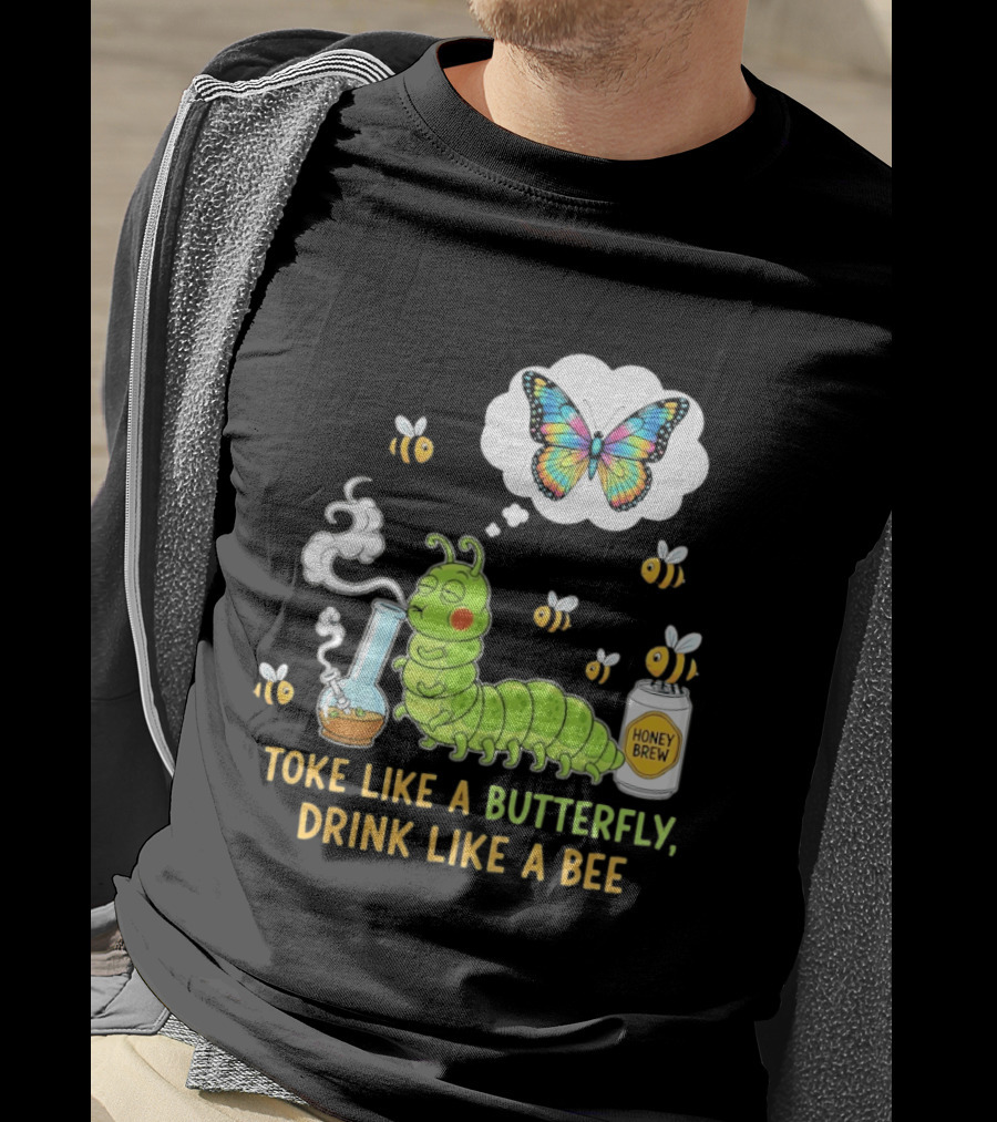 Toke Like A Butterfly Drink Like A Bee Funny Caterpillar With Honey Brew And Colorful Butterfly T-Shirt