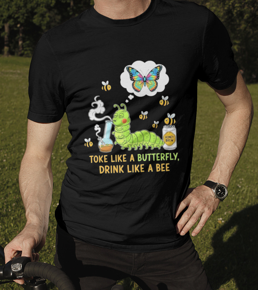 Toke Like A Butterfly Drink Like A Bee Funny Caterpillar With Honey Brew And Colorful Butterfly T-Shirt