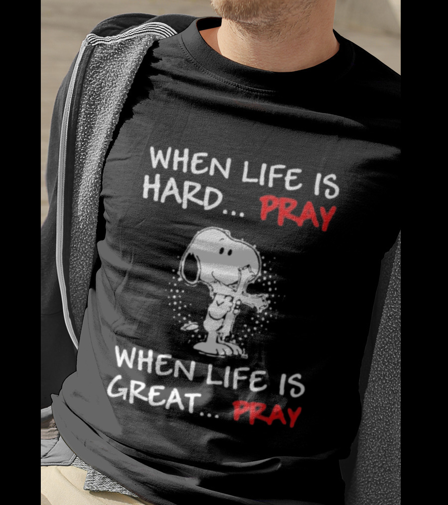 When Life Is Hard Pray Snoopy When Life Is Great Pray T-Shirt