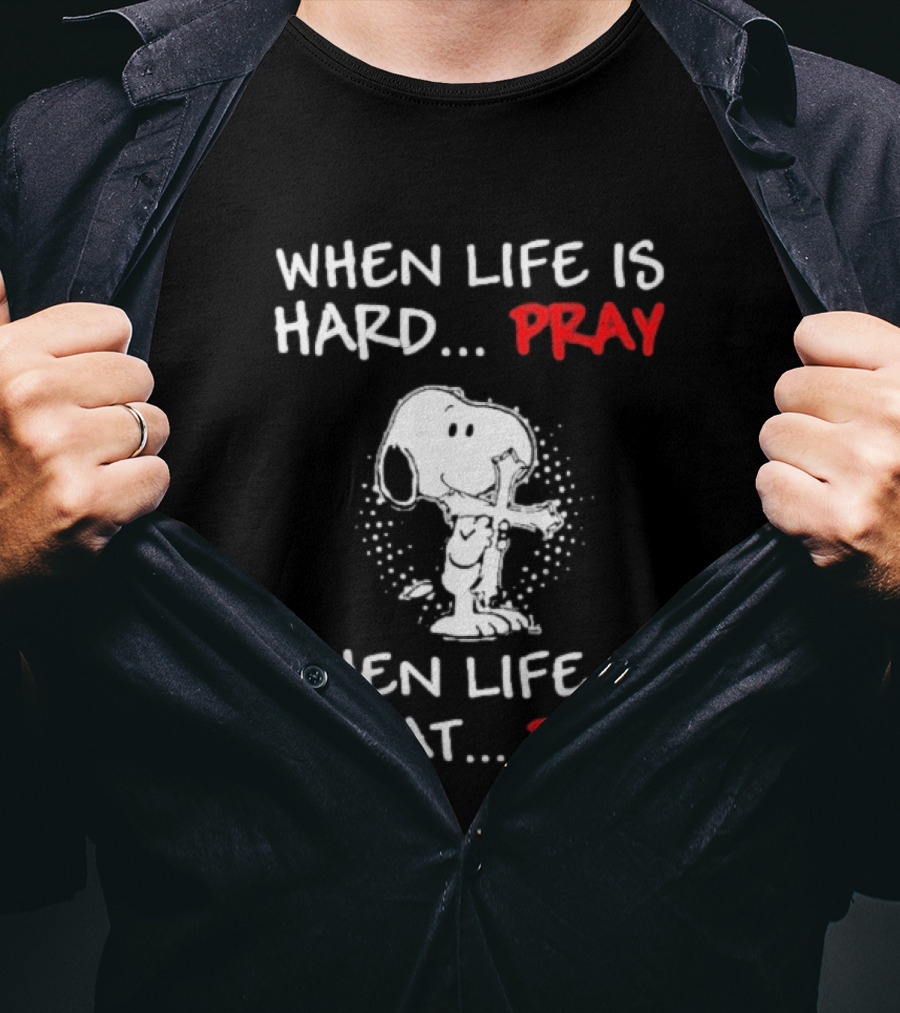 When Life Is Hard Pray Snoopy When Life Is Great Pray T-Shirt