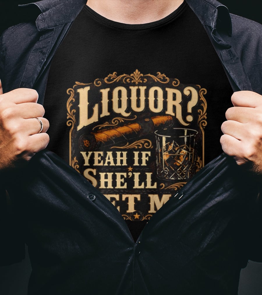 Liquor Yeah If She'll Let Me Cigar Whiskey Glass T-Shirt