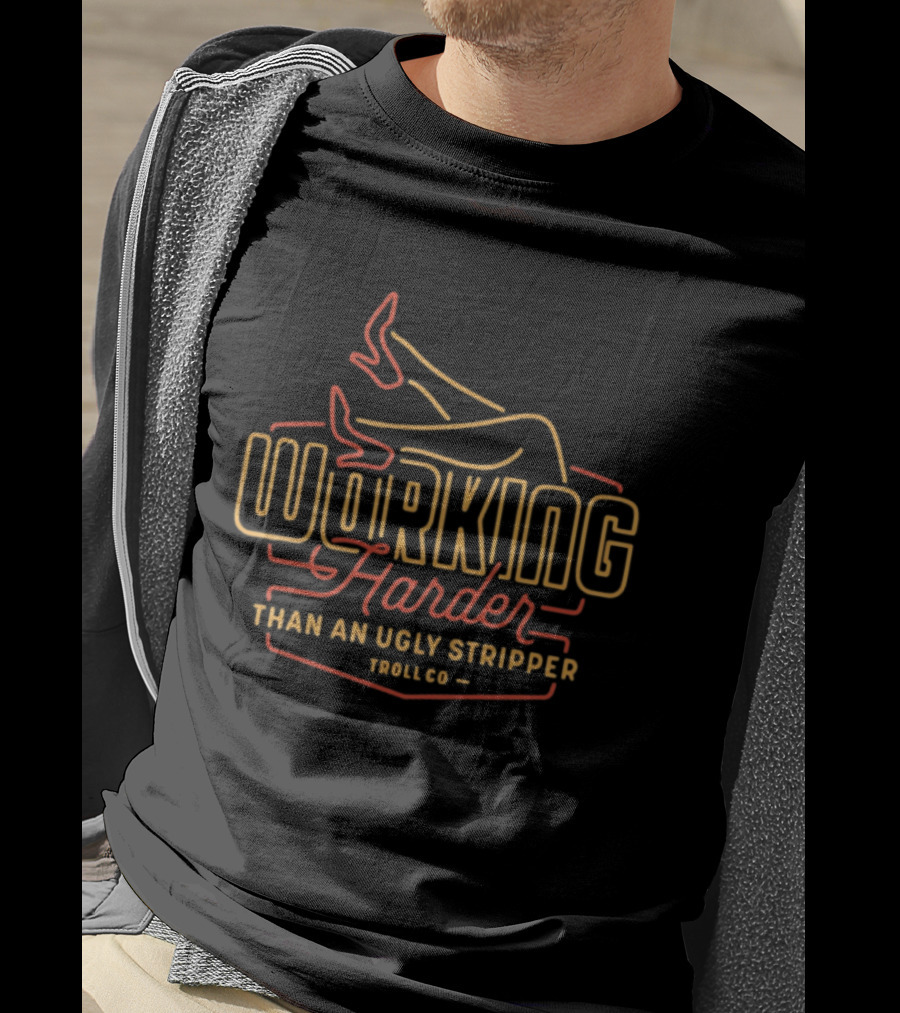 Working Harder Than An Ugly Stripper Troll Co Red Yellow Neon T-Shirt