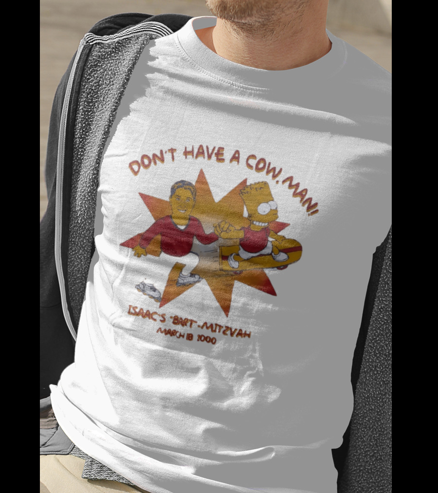 Don't Have A Cow Man Isaac's Bart Mitzvah March 18 2000 T-Shirt