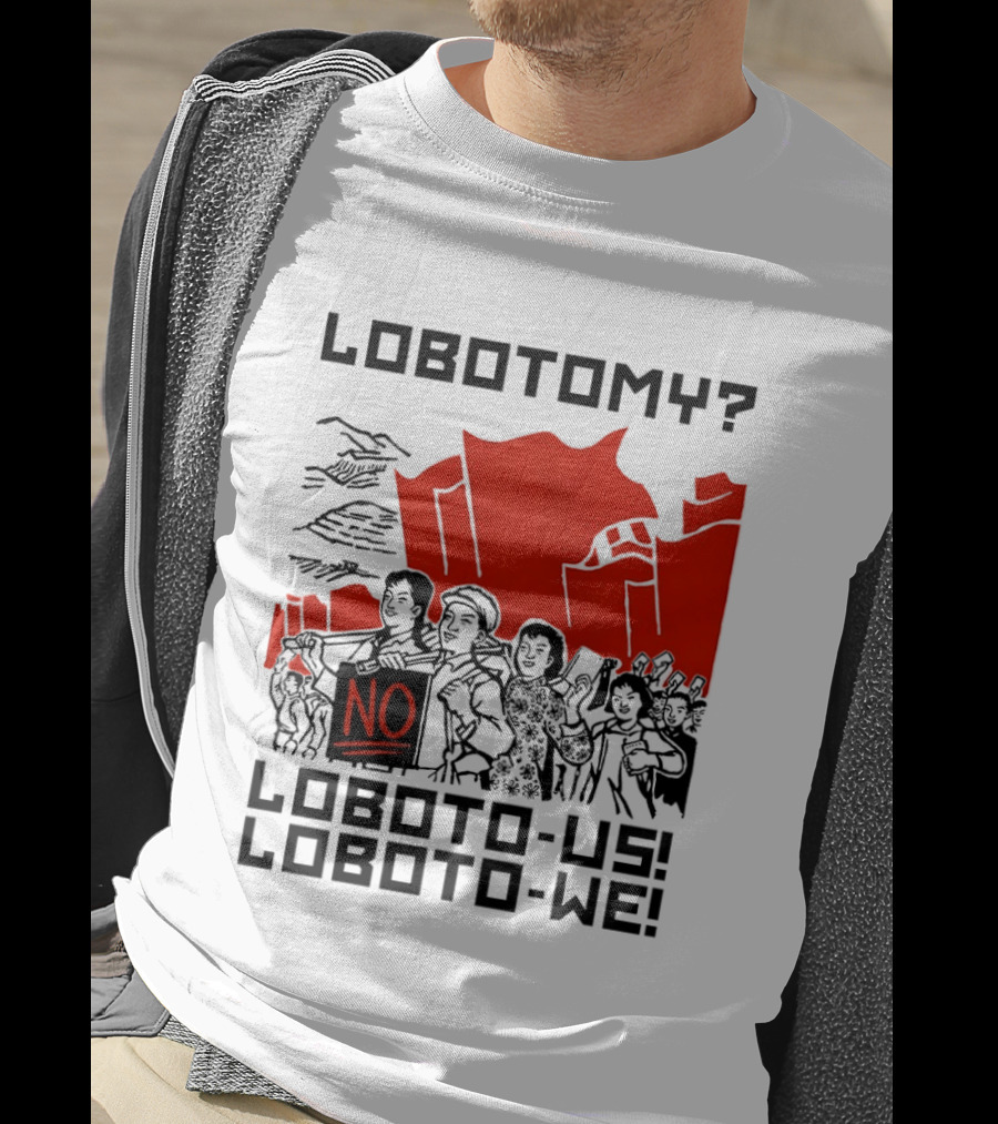 Lobotomy No Loboto Us Loboto We Protest T-Shirt