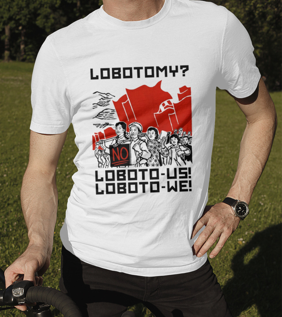 Lobotomy No Loboto Us Loboto We Protest T-Shirt