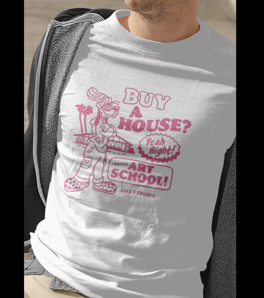Goofy Buy A House Yeah Right I Went To Art School Ajax And Friends T-Shirt