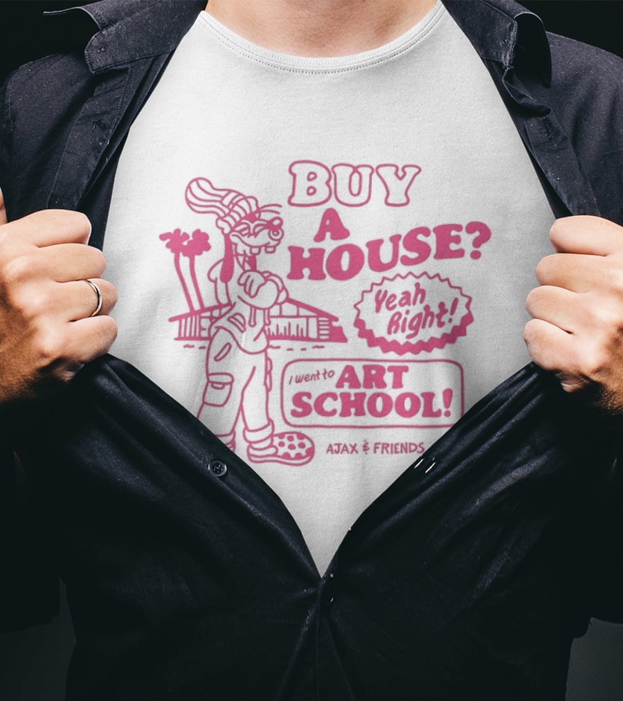 Goofy Buy A House Yeah Right I Went To Art School Ajax And Friends T-Shirt