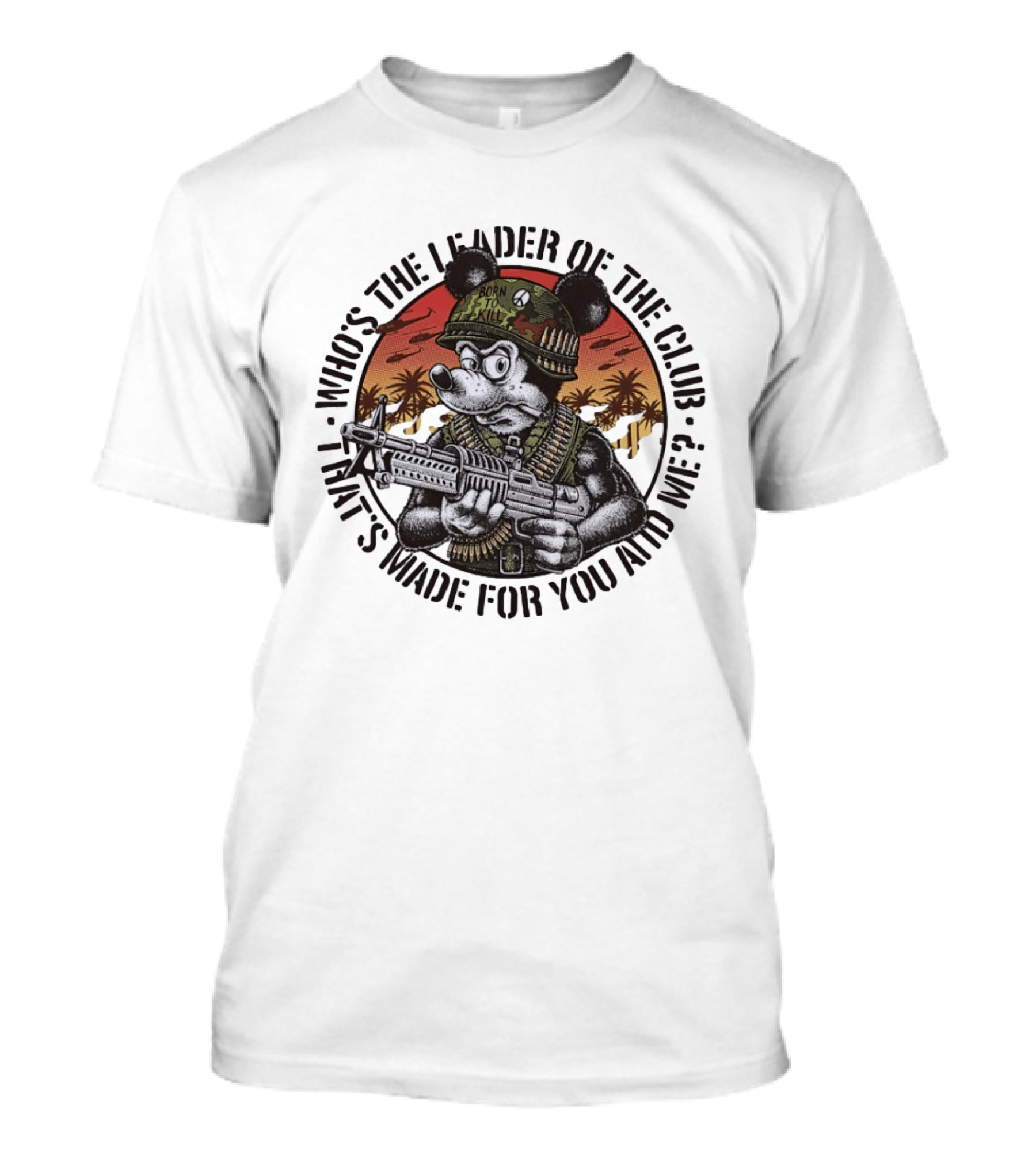 Born To Kill Jedburgh Willy Who's The Leader Of The Club T-Shirt