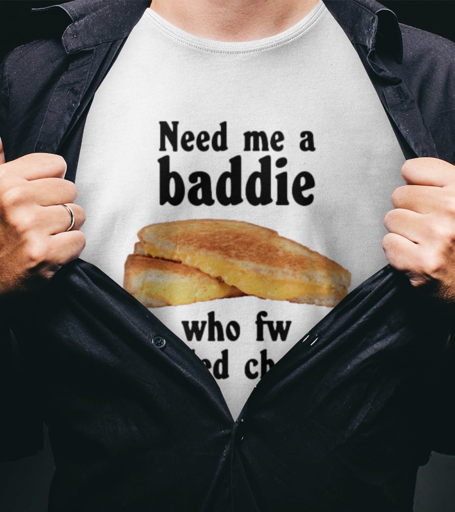 Need Me A Baddie Who Fw Grilled Cheese Sandwich Funny Meme T-Shirt