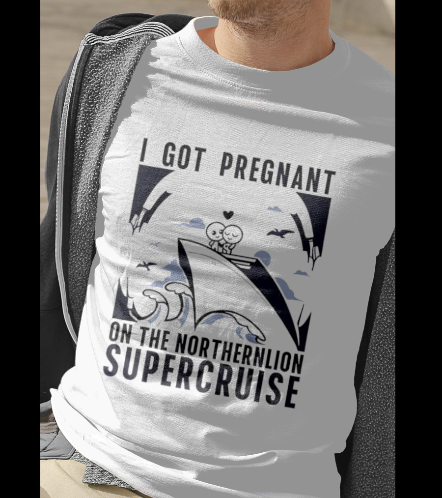 I Got Pregnant On The Northernlion Supercruise Romantic Humor Cruise T-Shirt