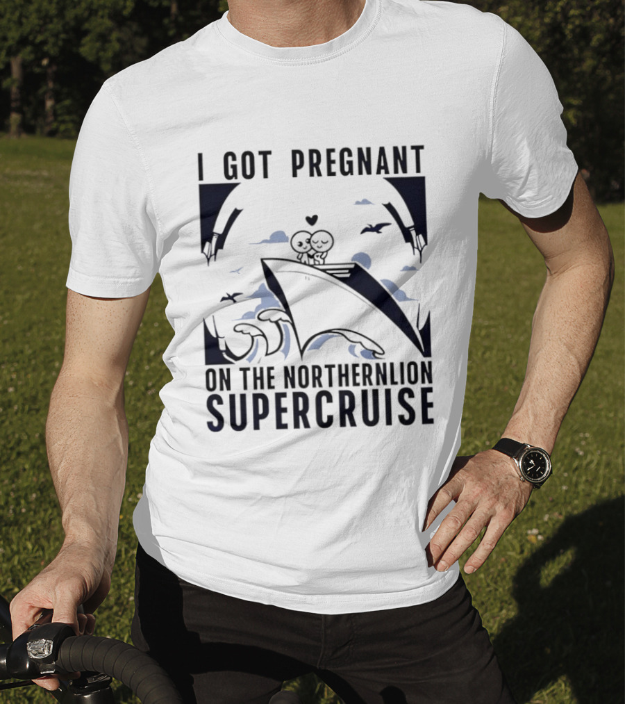 I Got Pregnant On The Northernlion Supercruise Romantic Humor Cruise T-Shirt